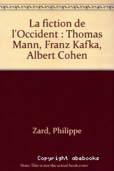 La Fiction de l'Occident : Thomas Mann, Franz Kafka, Albert Cohen
