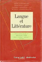 Langue et littérature. Anthologie Moyen âge XVIe - XVIIe - XVIIIe siècles