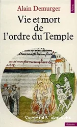 Vie et mort de l'ordre du Temple 1120-1314