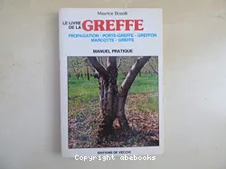 Le Livre de la Greffe : propagation - porte-greffe - greffon - marcotte - greffe