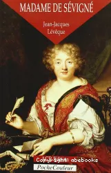 Madame de Sévigné ou la saveur des mots 1626-1696
