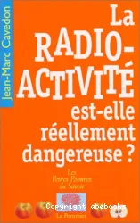 La Radio-Activité est -elle réellement dangereuse?