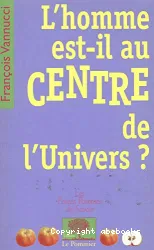 L'Homme est-il au centre de l'Univers?