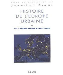 Histoire de l'Europe urbaine. II, De l'ancien régime à nos jours - Expansion et limite d'un modèle