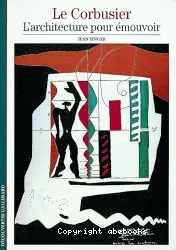 Le Corbusier, l'architecture pour émouvoir