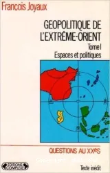 Géopolitique de l'Extrême-Orient. I, Espaces et politiques