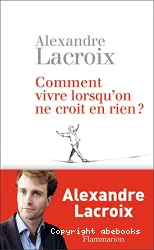 Comment vivre lorsqu'on ne croit à rien ?