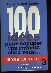 100 idées pour occuper vos enfants chez vous ... sans télé !