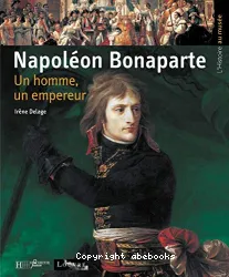 Napoléon Bonaparte, un homme, un empereur