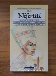 Moi, Néfertiti, la belle qui est venue, grande épouse royale, souveraine des deux pays, vivante à jamais