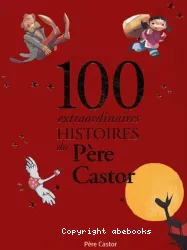 100 extraordinaires histoires du Père Castor