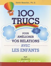 100 trucs pour améliorer vos relations avec les enfants