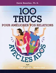 100 trucs pour améliorer vos relations avec les ados