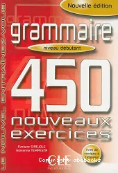 Grammaire 450 nouveaux exercices. Niveau débutant