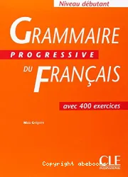 Grammaire progressive du français avec 400 exercices. Niveau débutant
