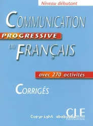 Communication progressive du français avec 270 activités. Niveau débutant. Corrigés.