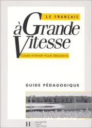 Le Français à grande vitesse. Guide pédagogique