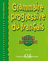 Grammaire progressive du français. Pour les adolescents. Niveau débutant