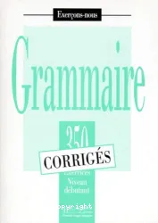 Grammaire. 350 exercices. Niveau débutant. Corrigés