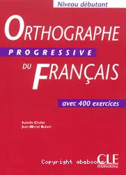 Orthographe progressive du français avec 400 exercices. Niveau débutant
