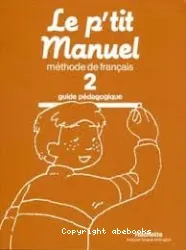 Le P'tit manuel 2. Guide pédagogique