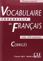 Vocabulaire progressif du français avec 250 exercices. Niveau avancé. Corrigés