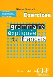 Grammaire expliquée du français: Exercices. Niveau débutant.