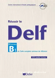 Réussir le DELF. Unité B1 du cadre européen commun de référence