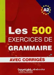 Les 500 exercices de grammaire. Niveau A2 (avec corrigés)