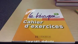 Le Kiosque 1. Cahier d'exercices