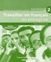 Travailler en français en entreprise 2. Guide pédagogique