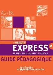 Objectif Express 2. Guide pédagogique (A2 / B1)