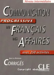 Communication progressive du français des affaires avec 250 activités. Corrigés