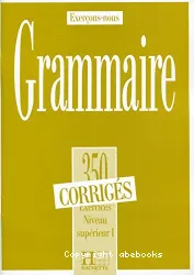 Grammaire. 350 exercices. Niveau supérieur 1. Corrigés