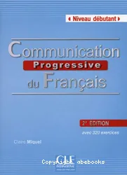 Communication progressive du français avec 320 exercices. Niveau débutant