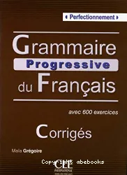 Grammaire progressive du français avec 600 exercices. Perfectionnement. Corrigés