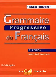 Grammaire progressive du français avec 440 exercices. Niveau débutant