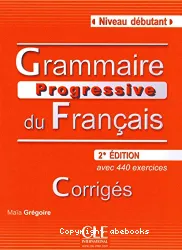 Grammaire progressive du français avec 440 exercices. Niveau débutant. Corrigés
