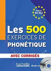 Les 500 exercices de phonétique. Niveau B1/B2 (avec corrigés)