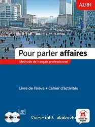 Pour parler affaires. Méthode de français professionnel. Niveau A2/B1