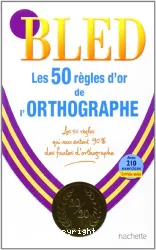 BLED. Les 50 règles d'or de l'orthographe