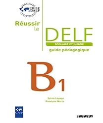 Réussir le DELF scolaire et junior niveau B1. Guide pédagogique
