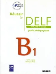 Réussir le DELF scolaire et junior niveau B1. Guide pédagogique