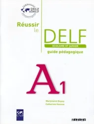 Réussir le DELF scolaire et junior A1. Guide pédagogique