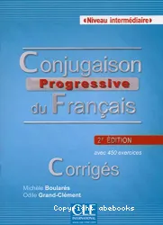 Conjugaison progressive du français avec 450 exercices. Niveau intermédiaire. Corrigés