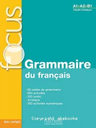 FOCUS : Grammaire du français. Niveau A1-B1