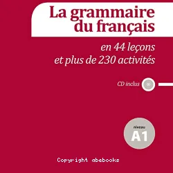 La Grammaire du français en 44 leçons et plus de 230 activités. Niveau A1