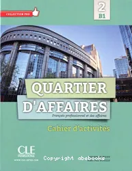 Quartier d'affaires 2 (B1). Cahier d'activités