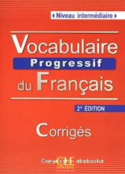 Vocabulaire progressif du français avec 375 exercices. Niveau intermédiaire. Corrigés