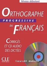 Orthographe progressive du français avec 400 exercices. Niveau débutant. Corrigés
